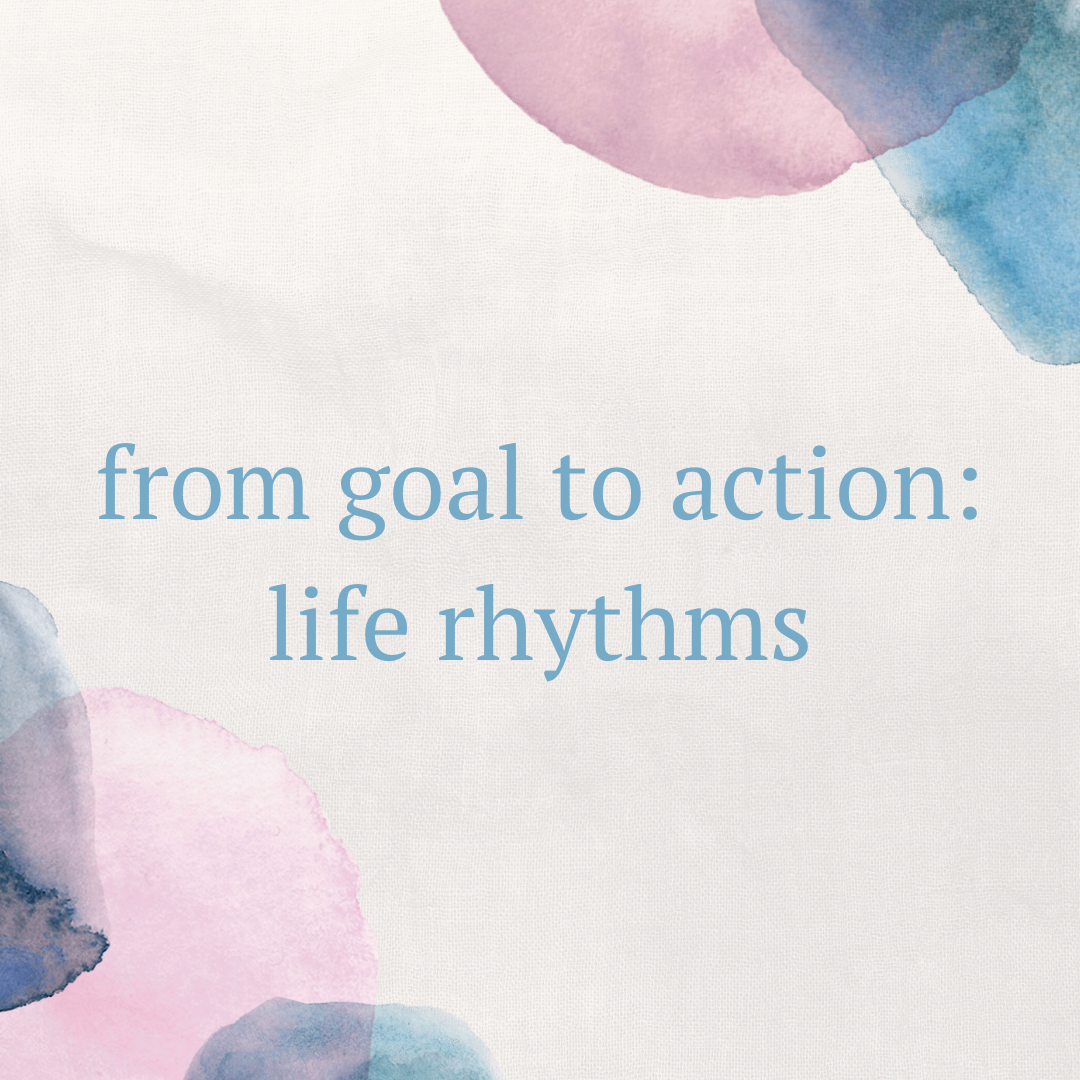 From Goal to Action: Life Rhythms